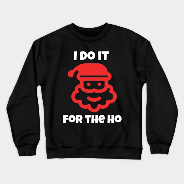 I do it for the ho Crewneck Sweatshirt by pmeekukkuk